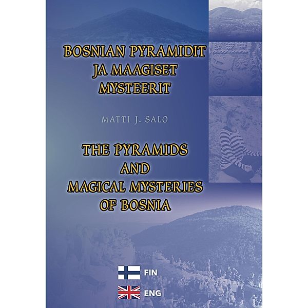 Bosnian pyramidit ja maagiset mysteerit - The pyramids and magical mysteries of Bosnia, Matti J. Salo