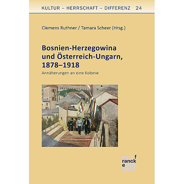 Bosnien-Herzegowina und Österreich-Ungarn, 1878-1918, Clemens Ruthner, Tamara Scheer