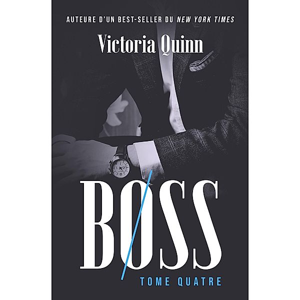 Boss Tome quatre (Boss (French), #4) / Boss (French), Victoria Quinn