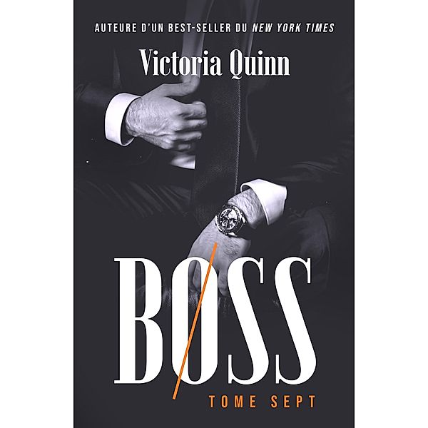Boss Tome sept (Boss (French), #7) / Boss (French), Victoria Quinn