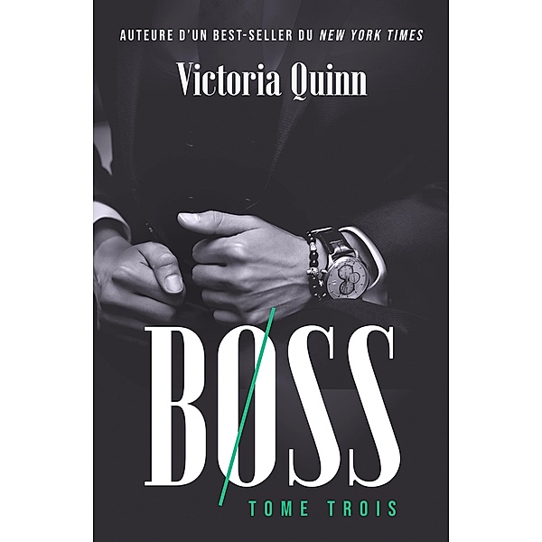 Boss Tome trois (Boss (French), #3) / Boss (French), Victoria Quinn