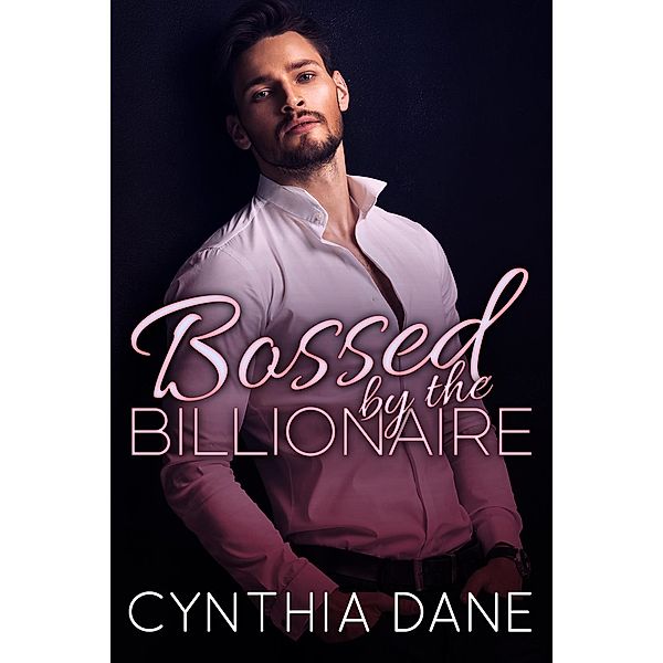 Bossed By the Billionaire, Cynthia Dane