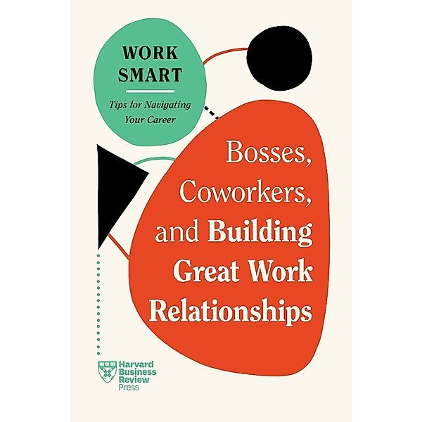 Bosses, Coworkers, and Building Great Work Relationships (HBR Work Smart Series), Harvard Business Review, Eliana Goldstein, Amy Gallo, Melody Wilding, Steven G. Rogelberg