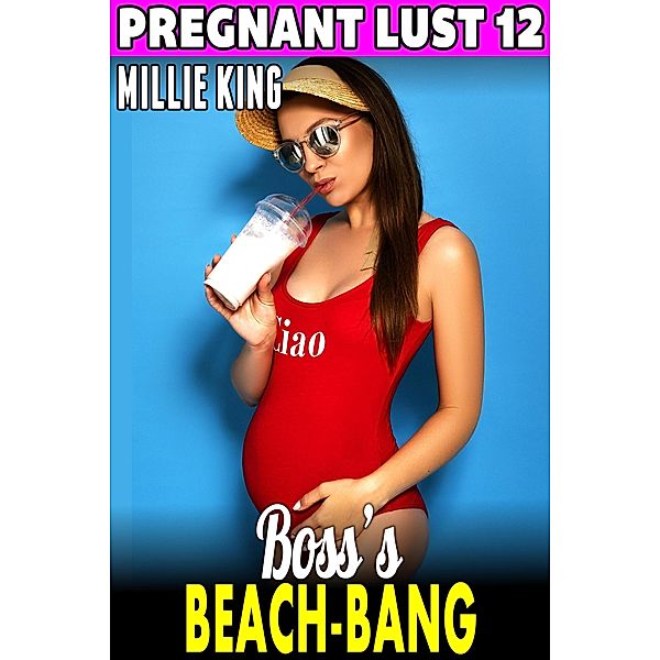 Boss's Beach-Bang : Pregnant Lust 12 (Pregnancy Erotica Threesome Erotica Female Cuckold Erotica) / Pregnant Lust, Millie King