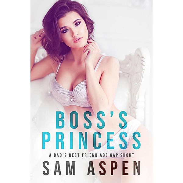 Boss's Princess: A Dad's Best Friend Age Gap Short (His Princess, #1) / His Princess, Sam Aspen