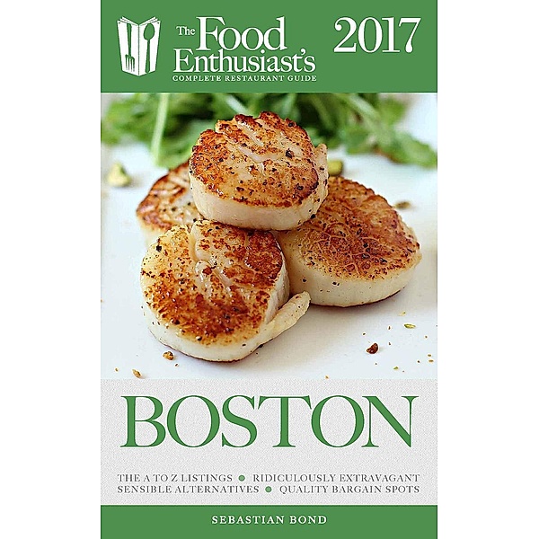 Boston - 2017 (The Food Enthusiast's Complete Restaurant Guide) / The Food Enthusiast's Complete Restaurant Guide, Sebastian Bond