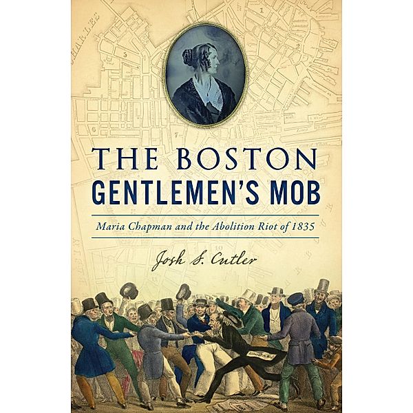 Boston Gentlemen's Mob, The / The History Press, Josh S. Cutler