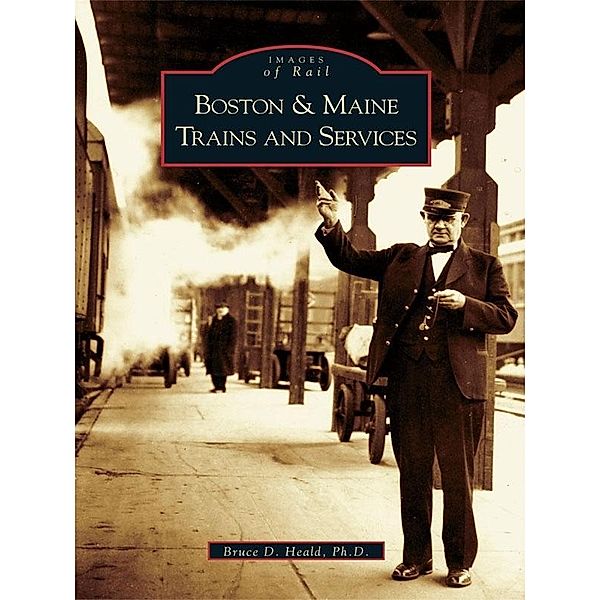 Boston & Maine Trains and Services, Bruce D. Heald Ph. D.