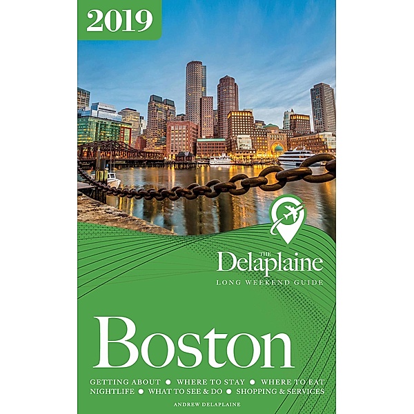 Boston: The Delaplaine 2019 Long Weekend Guide, Andrew Delaplaine