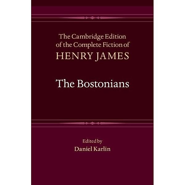 Bostonians / The Cambridge Edition of the Complete Fiction of Henry James, Henry James