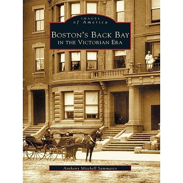 Boston's Back Bay in the Victorian Era, Anthony Mitchell Sammarco