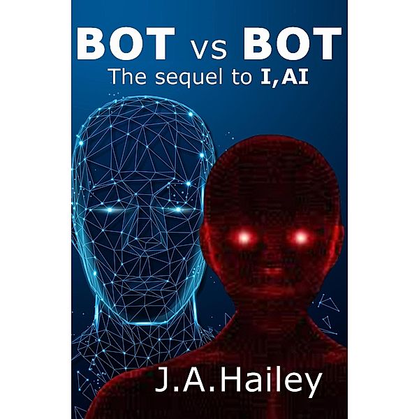 Bot vs Bot: The sequel to I, AI / I, AI, J. A. Hailey