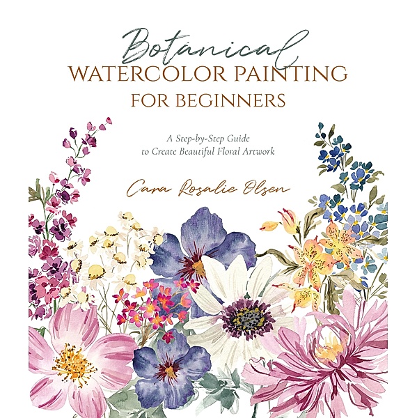 Botanical Watercolor Painting for Beginners, Cara Olsen