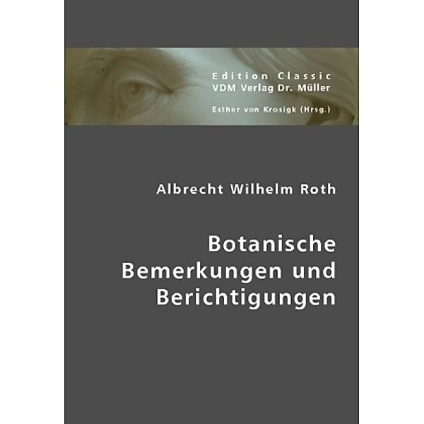Botanische Bemerkungen und Berichtigungen, Albrecht Wilhelm Roth, Albrecht W. Roth