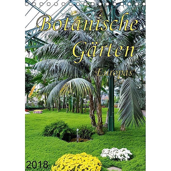 Botanische Gärten Europas (Tischkalender 2018 DIN A5 hoch), Tilman Schumm