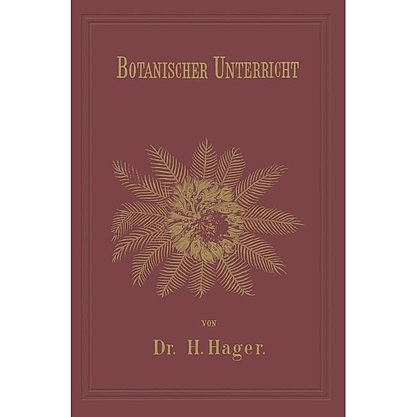 Botanischer Unterricht in 150 Lectionen / Chemisch-pharmaceutischer Unterricht, Herrmann Hager