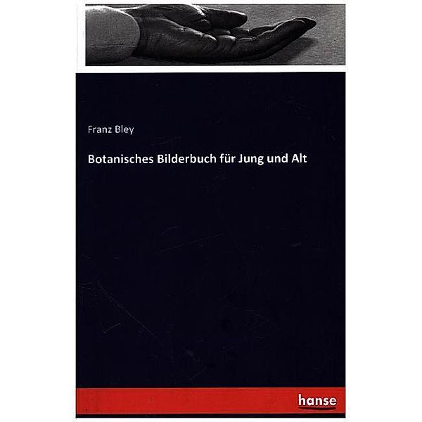 Botanisches Bilderbuch für Jung und Alt, Franz Bley