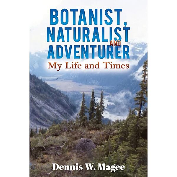 Botanist, Naturalist and Adventurer / Austin Macauley Publishers Ltd, Dennis W Magee