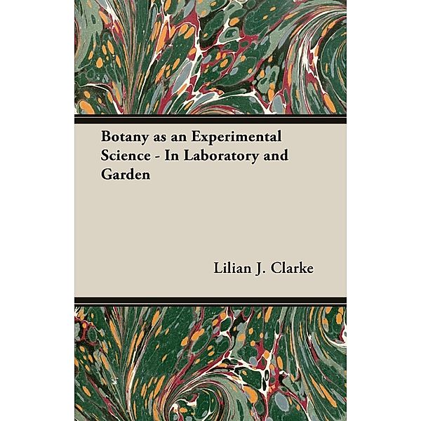 Botany as an Experimental Science - In Laboratory and Garden, Lilian J. Clarke