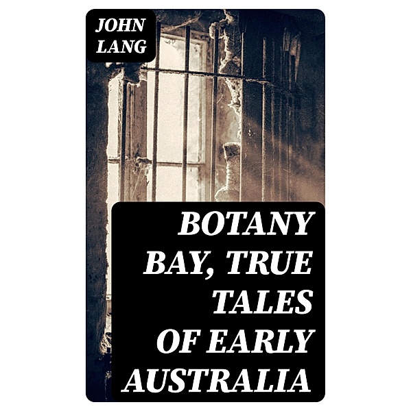 Botany Bay, True Tales of Early Australia, John Lang