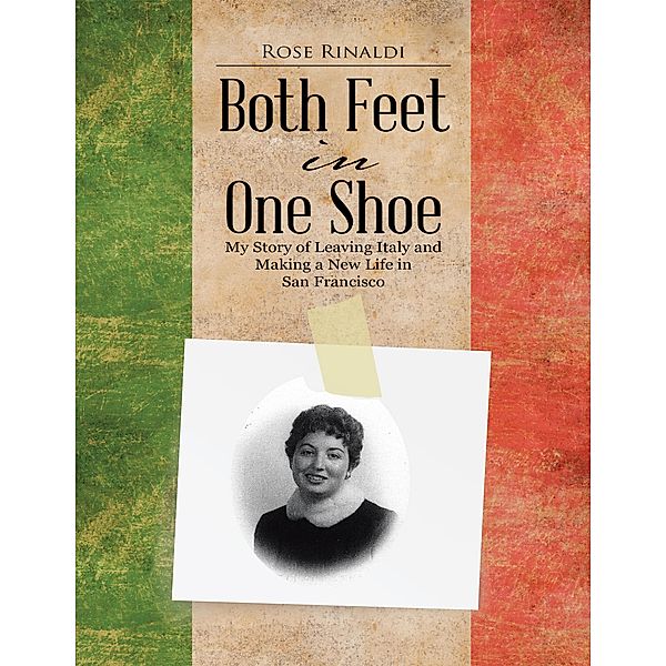 Both Feet In One Shoe: My Story of Leaving Italy and and Making a New Life In San Francisco, Rose Rinaldi