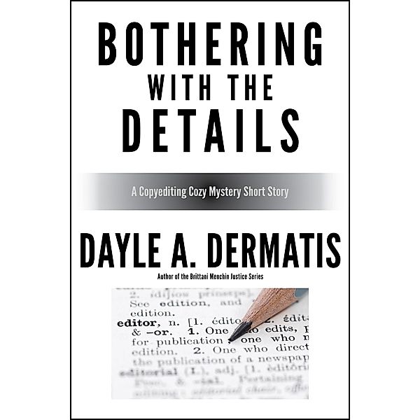 Bothering With the Details: A Copyediting Cozy Mystery Short Story, Dayle A. Dermatis