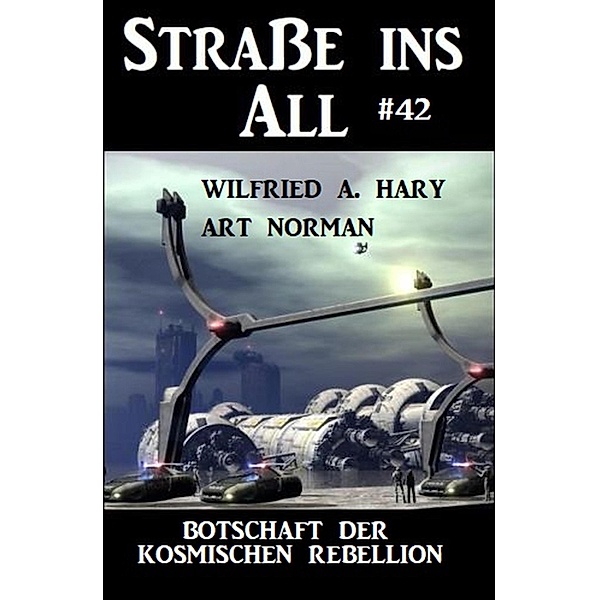 Botschaft der kosmischen Rebellion: Straße ins All 42, Wilfried A. Hary, Art Norman