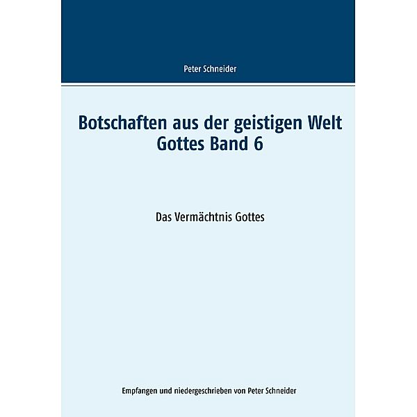 Botschaften aus der geistigen Welt Gottes    Band 6, Peter Schneider