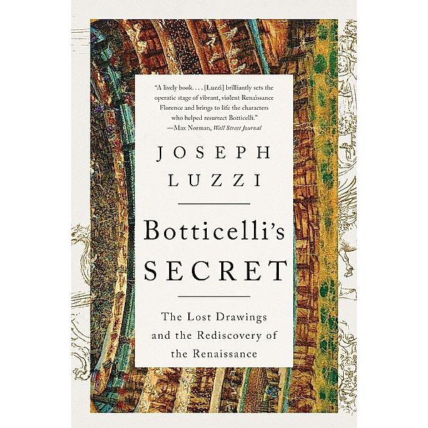 Botticelli's Secret - The Lost Drawings and the Rediscovery of the Renaissance, Joseph Luzzi