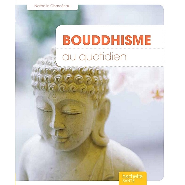 Bouddhisme au quotidien / Voies positives, Nathalie Chassériau-Banas