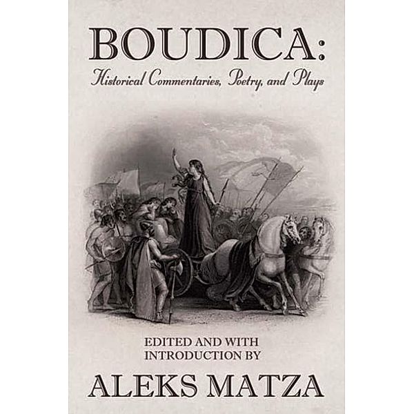 Boudica: Historical Commentaries, Poetry, and Plays, Aleks Matza