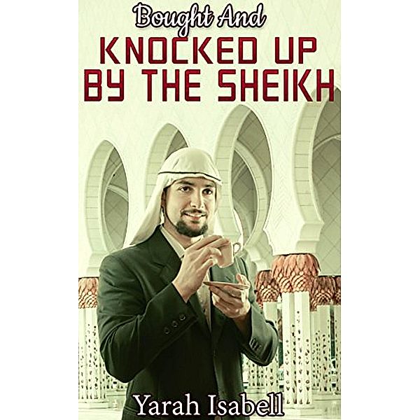 Bought And Knocked Up By The Sheikh, Yarah Isabell