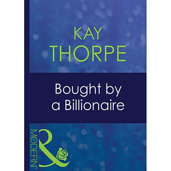 Bought By A Billionaire (Mills & Boon Modern) (Bedded by Blackmail, Book 22), Kay Thorpe