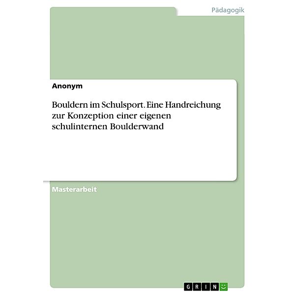 Bouldern im Schulsport. Eine Handreichung zur Konzeption einer eigenen schulinternen Boulderwand