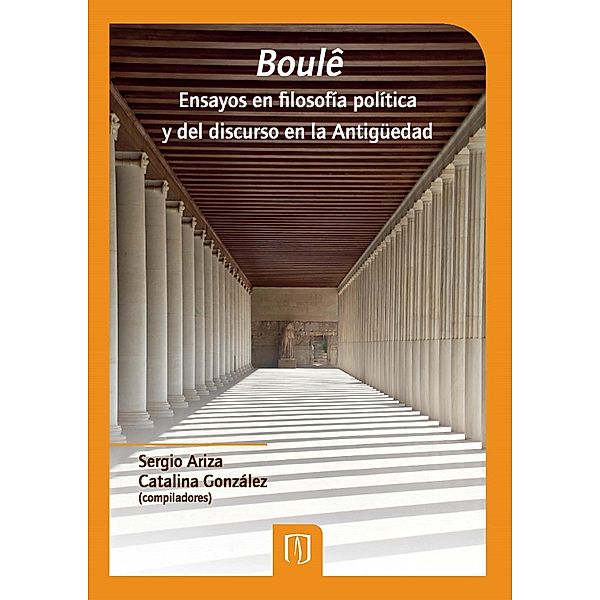 Boulê. Ensayos en filosofía política y del discurso en la antigüedad, Sergio Ariza, Catalina González