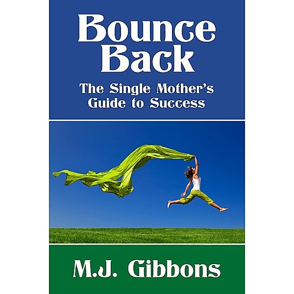 Bounce Back: The Single Mother's Guide to Success / M.J. Gibbons, M. J. Gibbons