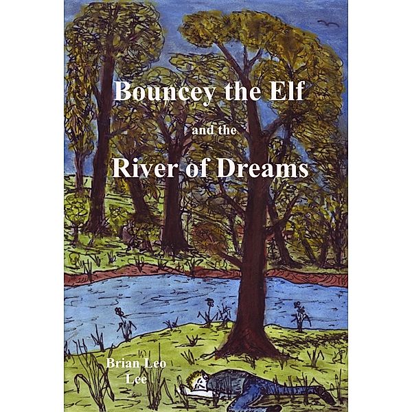 Bouncey the Elf and the River of Dreams / Brian  Leo Lee, Brian Leo Lee