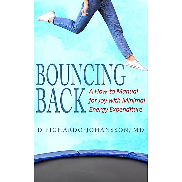 Bouncing Back: A How-to Manual for Joy with Minimal Energy Expenditure, D. Pichardo-Johansson