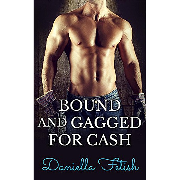 Bound And Gagged For Cash, Daniella Fetish