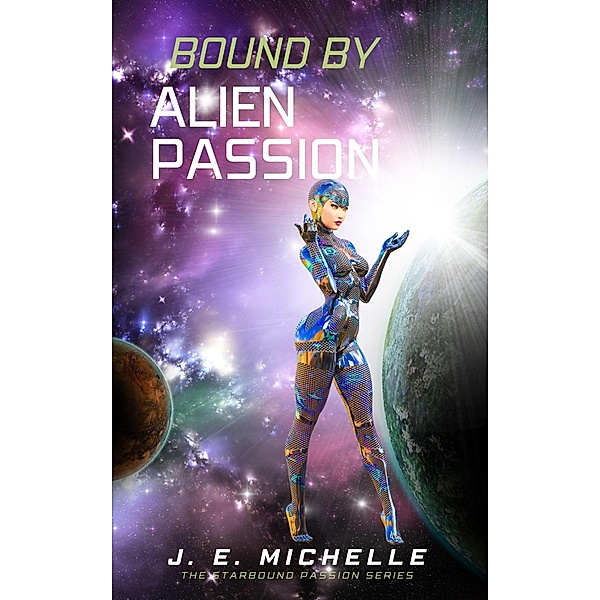 Bound By Alien Passion (The Starbound Passion Series) / The Starbound Passion Series, J. E. Michelle