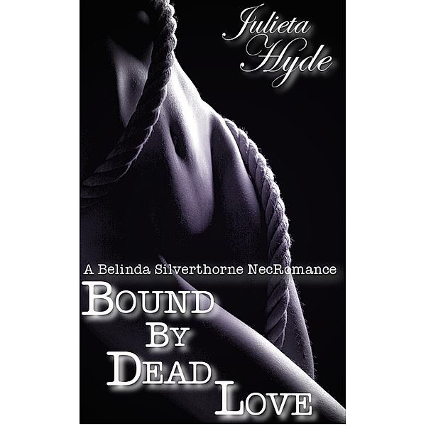 Bound By Dead Love (A Belinda Silverthorne NecRomance Novella #5), Julieta Hyde