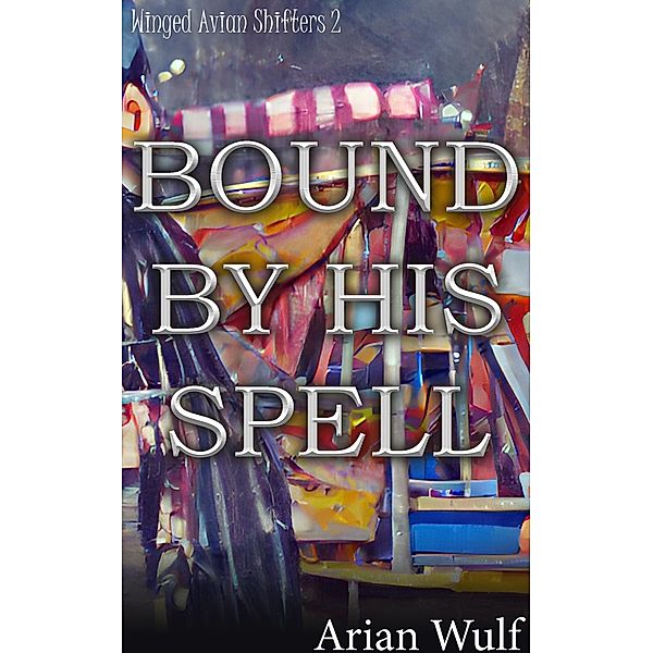 Bound By His Spell (Winged Avian Shifters) / Winged Avian Shifters, Arian Wulf