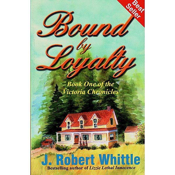 Bound by Loyalty: Victoria Chronicles Trilogy, Book 1, J. Robert Whittle