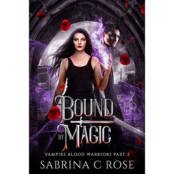 Bound by Magic (Vampire Warriors, #2) / Vampire Warriors, Sabrina C Rose