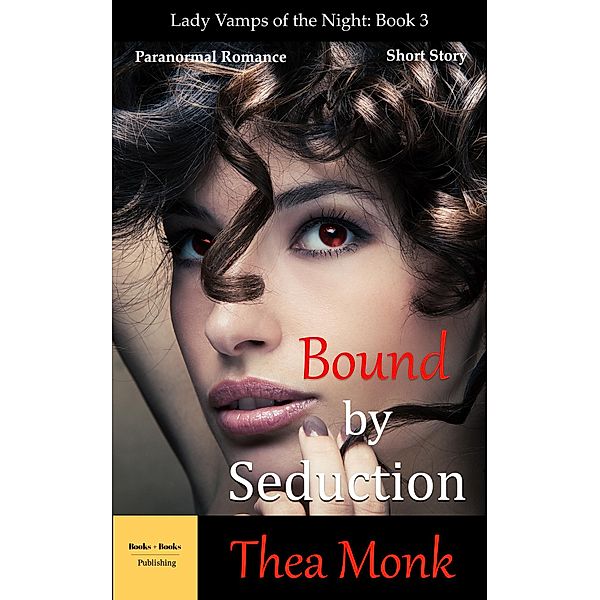 Bound By Seduction: Paranormal Vampire Romance (Lady Vamps of The Night, #3) / Lady Vamps of The Night, Thea Monk