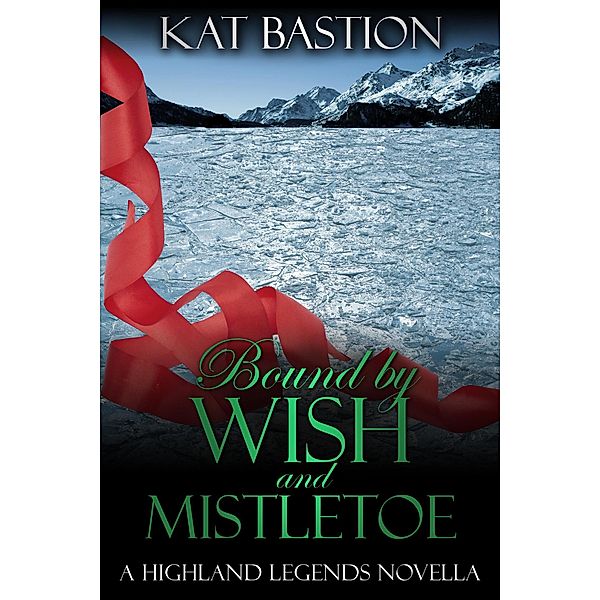 Bound by Wish and Mistletoe (Highland Legends, #2) / Highland Legends, Kat Bastion