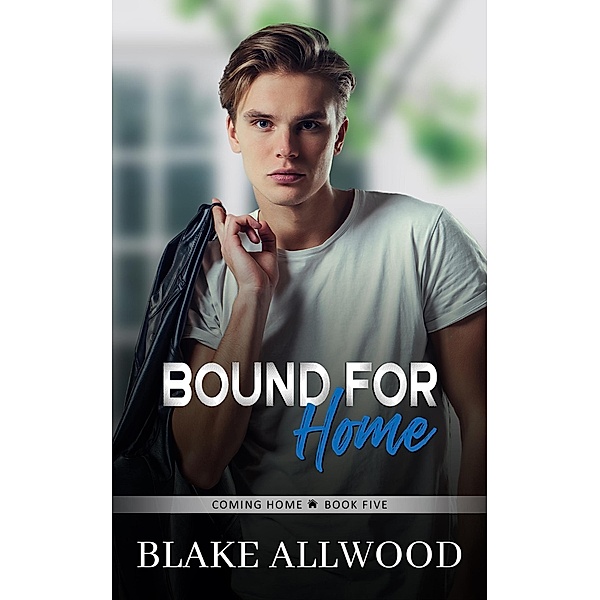 Bound For Home (Coming Home Series, #5) / Coming Home Series, Blake Allwood