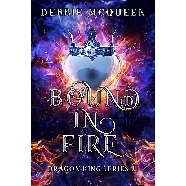 Bound in Fire (The Dragon King Series, #2) / The Dragon King Series, Debbie McQueen