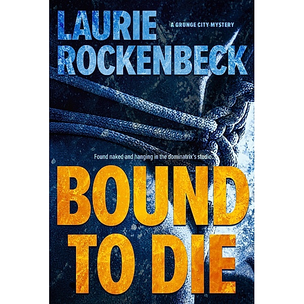 Bound to Die (Grunge City Mysteries, #1) / Grunge City Mysteries, Laurie Rockenbeck