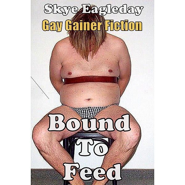 Bound To Feed: Gay Gainer Fiction, Skye Eagleday